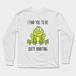 I find you to be quite ribbiting Long Sleeve T-Shirt